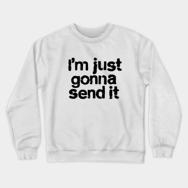 I'm Just Gonna Send It Crewneck Sweatshirt by Teephemera